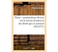 Thèse : constructions élevées sur le terrain d'autrui et des droits qui en naissent - Grivel - Hachette Bnf - broché - Livre
