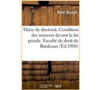 Thèse de doctorat. De la Condition des mineurs devant la loi pénale Henri Dusson (Auteur)