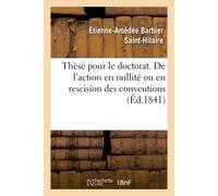 Thèse de doctorat. De l'action en nullité ou en rescision des conventions - Étienne-Amédée Barbier Saint-Hilaire - Hachette Bnf - broché - Livre