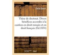 Thèse de doctorat. Des divers bénéfices accordés à la caution en droit romain et en droit français