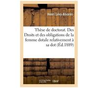 Thèse De Doctorat - Des Droits Et Des Obligations De La Femme Dotale Relativement À Sa Dot