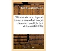 Thèse de doctorat. Des Rapports à succession en droit français et en droit romain Paul-Henri-Joseph Choppin (Auteur)