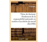 Thèse de doctorat. Du fondement de la responsabilité patronale en matière d'accidents de travail Faculté de droit de Lille - P Eycken - Hachette Bnf - broché - Livre