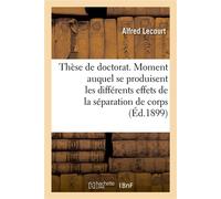 Thèse de doctorat. Du Moment auquel se produisent les différents effets de la séparation de corps Faculté de droit de Paris - Alfred Lecourt - Hachette Bnf - broché - Livre