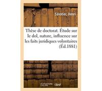 Thèse de doctorat. Étude sur le dol, de sa nature, de son influence