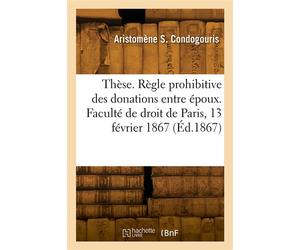 Thèse de doctorat. Histoire de la règle prohibitive des donations entre époux - Aristomène S. Condogouris - Hachette Bnf - broché - Livre