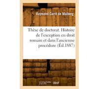 Thèse de doctorat. Histoire de l'exception en droit romain et dans l'ancienne procédure (Éd.1887)