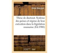 Thèse de doctorat. Le système des peines et le régime de leur exécution dans la législation roumaine Comparés avec la législation française et des législations étrangères. Faculté de droit de Paris - 
