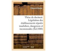 Thèse De Doctorat - Législation Des Établissements Réputés Insalubres, Dangereux Et Incommodes