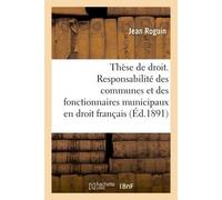 Thèse de droit. De la Personnalité des municipes en droit romain. De la Responsabilité des communes Et de celle des fonctionnaires municipaux en droit français. Université de Paris - Roguin-J - Hachet