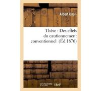Thèse : Des effets du cautionnement conventionnel - Albert Unal - Hachette Bnf - broché - Livre