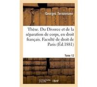 Thèse. Du Divorce et de la séparation de corps, en droit français Georges Ternovéano (Auteur)