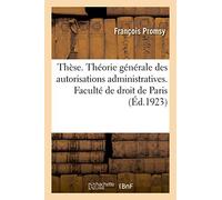 Thèse. Essai d'une théorie générale des autorisations administratives. Faculté de droit de Paris