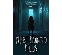 These Haunted Hills: A Collection of Short Stories: Book 7