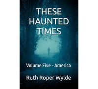 THESE HAUNTED TIMES: Volume Five - America