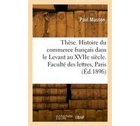 Thèse. Histoire du commerce français dans le Levant au XVIIe siècle. Faculté des lettres de Paris - Paul Masson - Hachette Bnf - broché - Livre