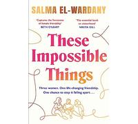 These Impossible Things: An unforgettable story of love and friendship