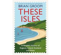 These Isles: A People’s History of England, Ireland, Scotland and Wales