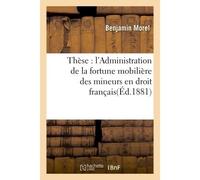 Thèse : l'Administration de la fortune mobilière des mineurs en droit français - Benjamin Morel - Hachette Bnf - broché - Livre