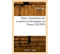 Thèse. L'institution des avoueries ecclésiastiques en France