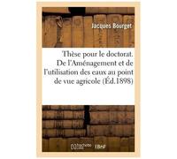 Thèse Pour Le Doctorat - De L'aménagement Et De L'utilisation Des Eaux Au Point De Vue Agricole
