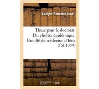 Thèse pour le doctorat. Du choléra épidémique. Faculté de médecine d'Iéna Adolphe Benestor Lunel (Auteur)