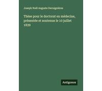 Thèse pour le doctorat en médecine, présentée et soutenue le 10 juillet 1839