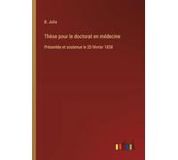 Thèse pour le doctorat en médecine: Présentée et soutenue le 20 février 1838