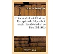 Thèse pour le doctorat. Étude sur l'exception de dol, en droit romain. La Déclaration de guerre Et ses effets immédiats, étude d'histoire et de législation comparée. Faculté de droit de Paris - De Sai