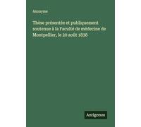 Thèse présentée et publiquement soutenue à la Faculté de médecine de Montpellier, le 20 août 1838