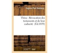 Thèse : Révocation des testaments et de leur caducité - Homberg - Hachette Bnf - broché - Livre