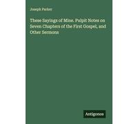 These Sayings of Mine. Pulpit Notes on Seven Chapters of the First Gospel, and Other Sermons