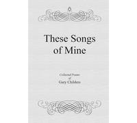 These Songs of Mine: Collected Poems of Gary Childers