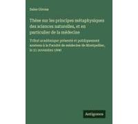 Thèse Sur Les Principes Métaphysiques Des Sciences Naturelles, Et En Particulier De La Médecine