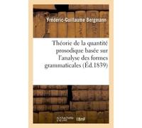 Thèse : Théorie de la quantité prosodique basée sur l'analyse des formes grammaticales - Frédéric Guillaume Bergmann - Hachette Bnf - broché - Livre