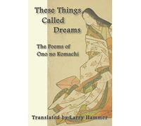These Things Called Dreams: The Poems of Ono no Komachi
