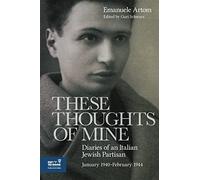 These Thoughts of Mine: Diaries of an Italian Jewish Partisan, January 1940-February 1944 - Emanuele Artom