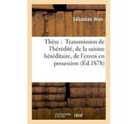 Thèse : Transmission de l'hérédité, de la saisine héréditaire, de l'envoi en possession Wies (Auteur)