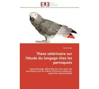 Thèse vétérinaire sur l'étude du langage chez les perroquets: Apprentissage référentiel de mots chez des perroquets gris du Gabon (Psittacus erithacus): approche expérimentale