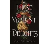 These Violent Delights | Chloe Gong Chloe GongChloe Gong (Auteur)