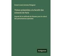 Théses présentées a la faculté des sciences de Paris: Exposé de la méthode de Hansen pour le calcul des perturbations spéciales