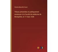 Thèses présentées et publiquement soutenues à la Faculté de médecine de Montpellier, le 17 mars 1838