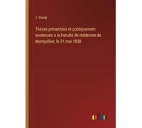 Thèses présentées et publiquement soutenues à la Faculté de médecine de Montpellier, le 21 mai 1838