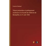 Thèses présentées et publiquement soutenues à la Faculté de médecine de Montpellier, le 31 août 1838
