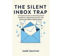 TheSilent Inbox Trap: APractical Guide to Breaking Email Avoidance, Regaining Control, and Reducing Hidden Digital Stress
