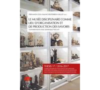 Thesis N° 17, 2016-2017 - Le Musée Disciplinaire Comme Lieu D'organisation Et De Production Des Savoirs - Conversations Avec Dominique Poulot