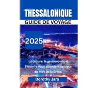 THESSALONIQUE GUIDE DE VOYAGE: Culture, gastronomie et histoire vous attendent au cœur de la Grèce du Nord