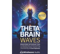 Theta Brain Waves: Binaural Beats and Isochronic Tones for Deep Relaxation, Emotional Healing, and Unlocking Intuition, Creativity, and Lucid Dreaming at 4-8 Hz Frequencies
