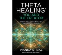 Theta Healing: You and Your Creator;Deepen Your Connection With the Energy of Creation