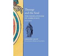 Theurgy and the Soul: The Neoplatonism of Iamblichus